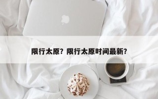 限行太原？限行太原时间最新？