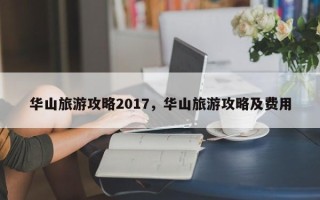 华山旅游攻略2017，华山旅游攻略及费用